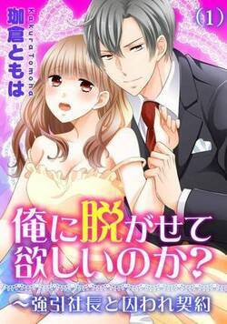 俺に脱がせて欲しいのか？～強引社長と囚われ契約