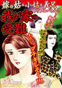 もうサイテイ、最悪っ！！ 姑、小姑の我がまま、あまりの傍若無人ぶりに、わたし、ブチキレそう！！！ パチンコに明け暮れ、料理を作らされ、食器を投げられ、挙句の果てには・・・！？ ―CONTENTS― ◆第1話◆　錯乱家族 ◆第2話◆　嫁は殺人者！？ ◆第3話◆　トラブルメーカー ◆第4話◆　我が家の受難