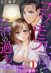 コワモテ上司とお酒の過ち～酔って抱かれてとろける溺愛～