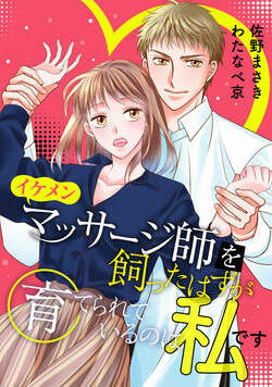 イケメンマッサージ師を飼ったはずが育てられているのは私です