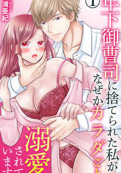 年下御曹司に捨てられた私がなぜかカラダごと溺愛されています 1話 - 1巻