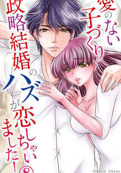 愛のない子づくり政略結婚のハズが恋しちゃいました！ 8話 - 8巻